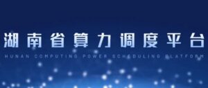 湖南省算力调度平台上线试运行，算力资源迈入统一调度新阶段